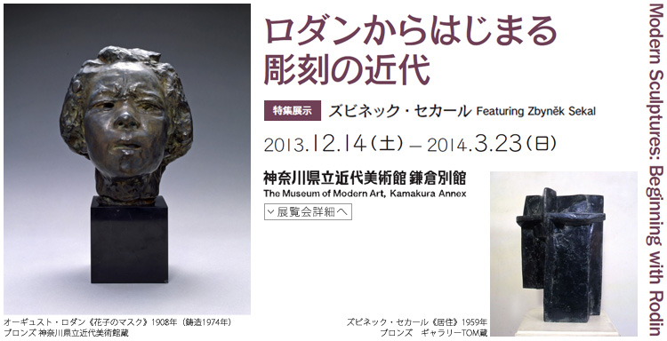 ロダンからはじまる彫刻の近代　特集展示：ズビネック・セカール　会期は2013年12月14日（土曜）から2014年3月23日（日曜）まで　展覧会内容詳細はこちら