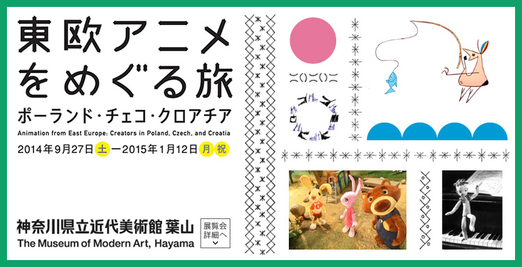 東欧アニメをめぐる旅 ポーランド・チェコ・クロアチア　会期は2014年9月27日（土曜）から2015年1月12日（月曜・祝日）まで　展覧会内容詳細はこちら