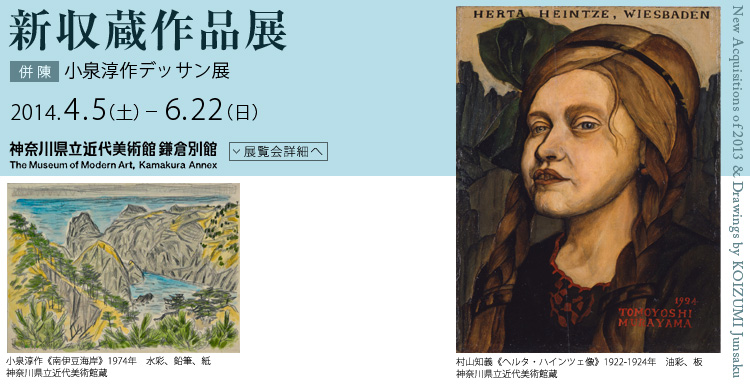 新収蔵作品展　併陳：小泉淳作デッサン展　会期は2014年4月5日（土曜）から6月22日（日曜）まで　展覧会内容詳細はこちら