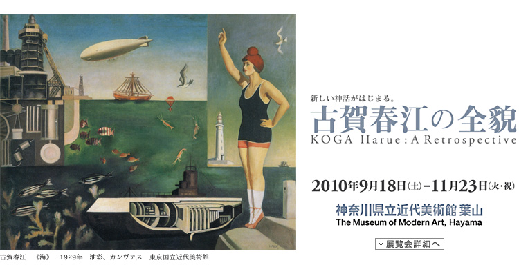 新しい神話がはじまる 古賀春江の全貌 会期は2010年9月18日(土曜)から11月23日(火曜・祝日)まで 展覧会内容詳細はこちら