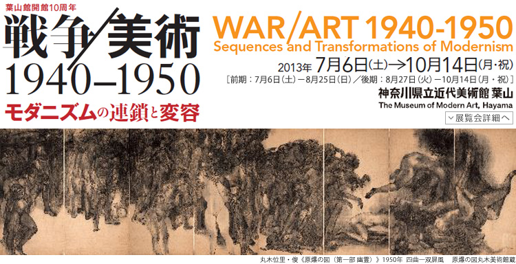 戦争/美術展 会期は2013年7月6日(土曜)から10月14日(月曜祝日)まで 展覧会内容詳細はこちら