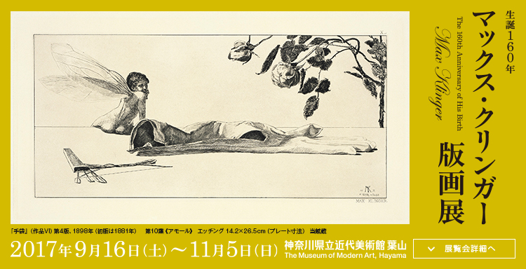 生誕160年 マックス・クリンガー版画展 会期は2017年9月16日(土曜)から11月5日(日曜)まで 展覧会詳細へ